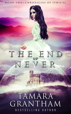 The End of Never (Chronicles of Ithical, #2) (eBook, ePUB) - Grantham, Tamara