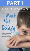 I Want My Daddy: Part 1 of 3 (eBook, ePUB)