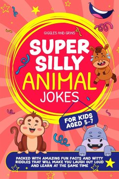 Super Silly Animal Jokes For Kids Aged 5-7: Packed With Amazing Fun Facts and Witty Riddles That Will Make You Laugh Out Loud and Learn at the Same Time (Super Silly Jokes For Kids 5-7) (eBook, ePUB) - Grins, Giggles and