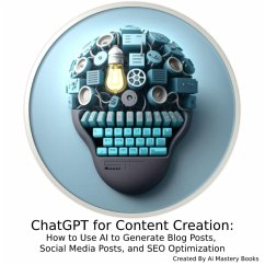 ChatGPT for Content Creation: How to Use AI to Generate Blog Posts, Social Media Posts, and SEO Optimization (eBook, ePUB) - Books, Ai Mastery