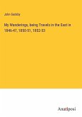 My Wanderings, being Travels in the East in 1846-47, 1850-51, 1852-53