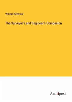 The Surveyor's and Engineer's Companion - Schmolz, William