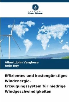 Effizientes und kostengünstiges Windenergie-Erzeugungssystem für niedrige Windgeschwindigkeiten - Varghese, Albert John;Roy, Rejo