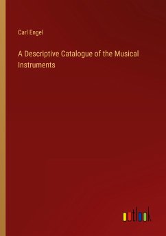A Descriptive Catalogue of the Musical Instruments - Engel, Carl