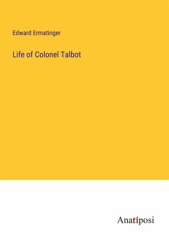 Life of Colonel Talbot - Ermatinger, Edward