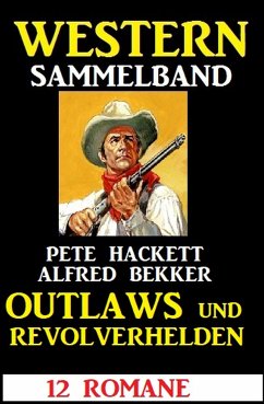 Outlaws und Revolverhelden: 12 Western (eBook, ePUB) - Bekker, Alfred; Hackett, Pete