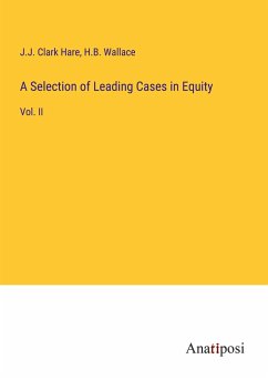 A Selection of Leading Cases in Equity - Hare, J. J. Clark; Wallace, H. B.