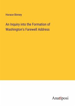 An Inquiry into the Formation of Washington's Farewell Address - Binney, Horace