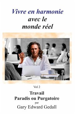 Vivre en harmonie Avec le monde réel: Travail Paradis ou Purgatoire - Gedall, Gary Edward