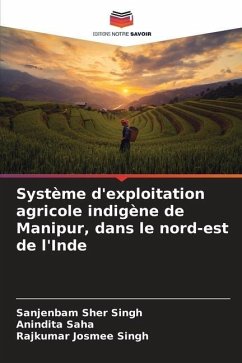 Système d'exploitation agricole indigène de Manipur, dans le nord-est de l'Inde - Singh, Sanjenbam Sher;Saha, Anindita;Singh, Rajkumar Josmee