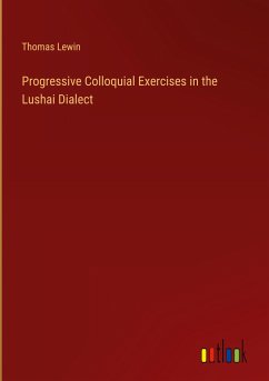 Progressive Colloquial Exercises in the Lushai Dialect - Lewin, Thomas