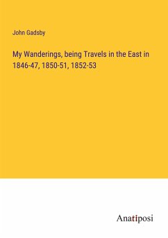 My Wanderings, being Travels in the East in 1846-47, 1850-51, 1852-53 - Gadsby, John