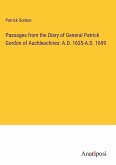 Passages from the Diary of General Patrick Gordon of Auchleuchries: A.D. 1635-A.D. 1699