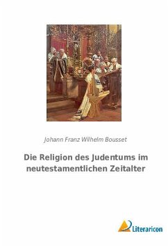 Die Religion des Judentums im neutestamentlichen Zeitalter - Bousset, Johann Franz Wilhelm