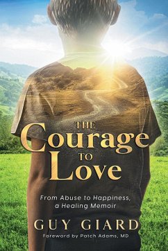 The Courage To Love, From Abuse to Happiness, a Healing Memoir - Giard, Guy