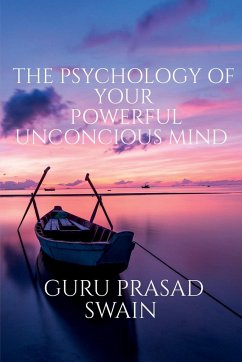 THE PSYCHOLOGY OF YOUR POWERFUL UNCONCIOUS MIND - Prasad, Guru