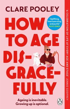 How to Age Disgracefully (eBook, ePUB) - Pooley, Clare How to Age Disgracefully (eBook, ePUB) - Pooley, Clare