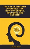 The Art of Effective Communication: How to Connect, Influence, and Succeed (eBook, ePUB)