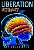 Liberation: How to Liberate Your Lifestyle (eBook, ePUB) Liberation: How to Liberate Your Lifestyle (eBook, ePUB)