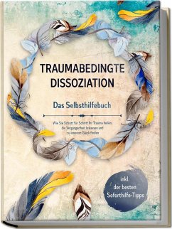 Traumabedingte Dissoziation - Das Selbsthilfebuch: Wie Sie Schritt für Schritt Ihr Trauma heilen, die Vergangenheit loslassen und zu innerem Glück finden   inkl. der besten Soforthilfe-Tipps - Graß, Anna-Lena