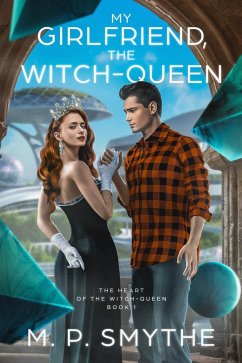 My Girlfriend, the Witch-Queen (The Heart of the Witch-Queen, #1) (eBook, ePUB) - Smythe, M. P.