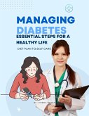 Managing Diabetes : Essential Steps for a Healthy Life, Diet Plan to Self Care (eBook, ePUB)