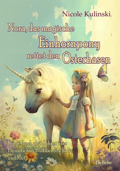 Nora, das magische Einhornpony, rettet den Osterhasen - Kinderbuch ab 4 Jahren über Freundschaft, Hilfsbereitschaft und Mut - Kulinski, Nicole