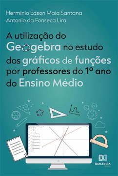 A utilização do Geogebra no estudo dos gráficos de funções por professores do 1º ano do Ensino Médio (eBook, ePUB) - Santana, Herminio Edson Maia; Lira, Antonio da Fonseca
