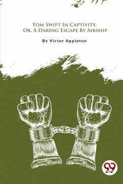 Tom Swift In Captivity, Or, A Daring Escape By Airship - Appleton, Victor