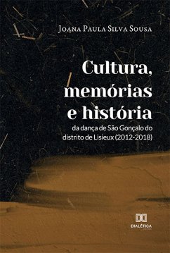 Cultura, memórias e história da dança de São Gonçalo do distrito de Lisieux (2012-2018) (eBook, ePUB) - Sousa, Joana Paula Silva