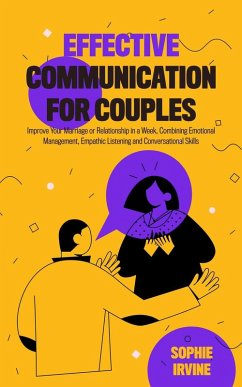 Cover Effective Communication for Couples: How to Improve Your Marriage or Relationship in a Week, Combining Emotional Management, Empathic Listening and Conversational Skills (eBook, ePUB)