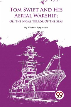 Tom Swift And His Aerial Warship; Or, The Naval Terror Of The Seas - Appleton, Victor