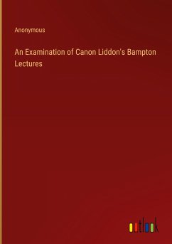 An Examination of Canon Liddon's Bampton Lectures