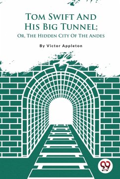 Tom Swift And His Big Tunnel; Or, The Hidden City Of The Andes - Appleton, Victor