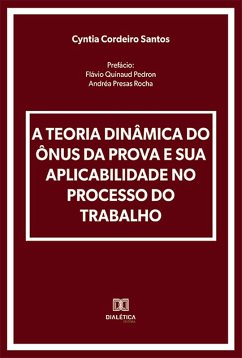 A Teoria Dinâmica do Ônus da Prova e sua Aplicabilidade no Processo do Trabalho (eBook, ePUB) - Santos, Cyntia Cordeiro