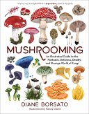 Mushrooming: An Illustrated Guide to the Fantastic, Delicious, Deadly, and Strange World of Fungi (eBook, ePUB)