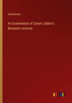 An Examination of Canon Liddon's Bampton Lectures