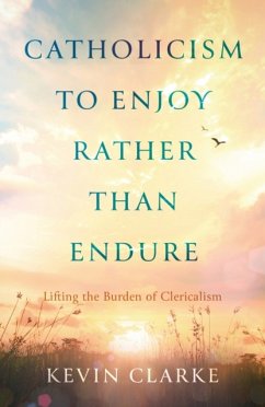 Catholicism to Enjoy Rather than Endure - Clarke, Kevin