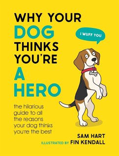 Why Your Dog Thinks You're a Hero - Hart, Sam