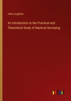 An Introduction to the Practical and Theoretical Study of Nautical Surveying