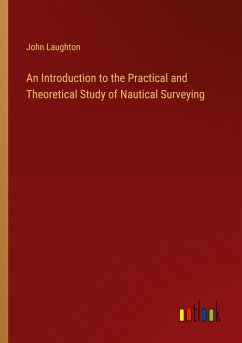 An Introduction to the Practical and Theoretical Study of Nautical Surveying - Laughton, John