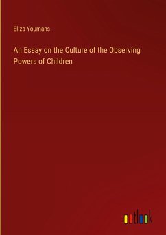 An Essay on the Culture of the Observing Powers of Children - Youmans, Eliza