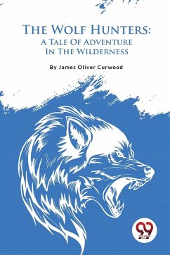 The Wolf Hunters - Curwood, James Oliver