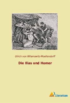 Die Ilias und Homer - Wilamowitz-Moellendorff, Ulrich Von