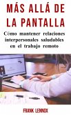 Más Allá De La Pantalla: Cómo mantener relaciones interpersonales saludables en el trabajo remoto (eBook, ePUB)
