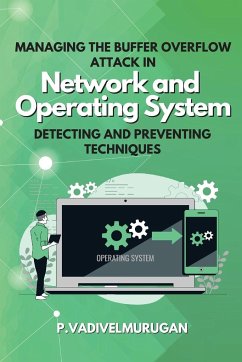 Managing the Buffer Overflow Attack in Network and Operating System Detecting and Preventing Techniques - Vadivelmurugan, P.