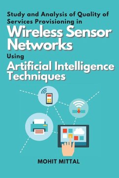 Study and Analysis of Quality of Services Provisioning in Wireless Sensor Networks Using Artificial Intelligence Techniques - Mittal, Mohit