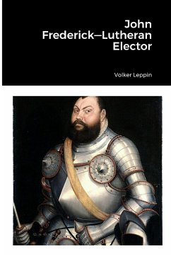 John Frederick-Lutheran Elector - Leppin, Volker; Schmidt, Georg; Wefers, Sabine