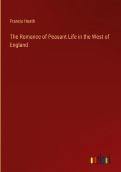 The Romance of Peasant Life in the West of England - Heath, Francis