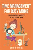 Time Management for Busy Moms: How to Organize Your Life, Do Less and Get More (eBook, ePUB)